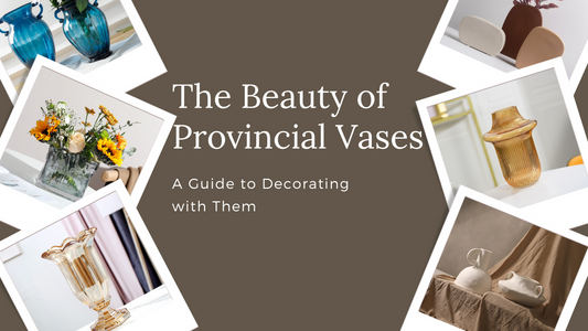 The Beauty of Provincial Vases: A Guide to Decorating with Them